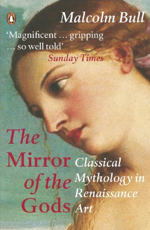 Cover Art for B002RI97XY, The Mirror of the Gods: Classical Mythology in Renaissance Art by Malcolm Bull