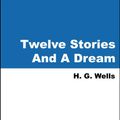 Cover Art for 9785551359784, Twelve Stories And A Dream by Wells, H.G.