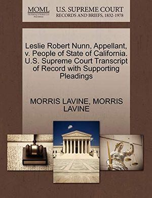 Cover Art for 9781270422655, Leslie Robert Nunn, Appellant, V. People of State of California. U.S. Supreme Court Transcript of Record with Supporting Pleadings by Morris Lavine, Morris Lavine