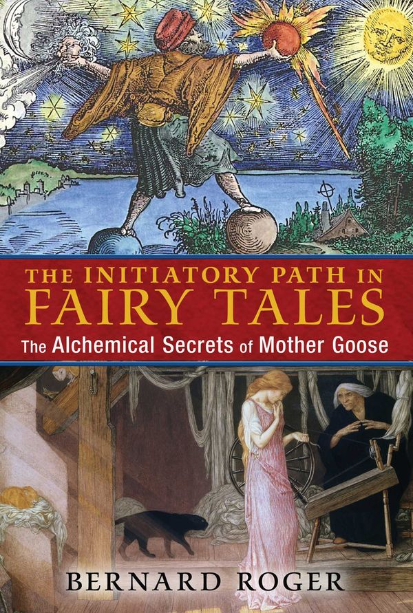 Cover Art for 9781620554036, The Initiatory Path in Fairy Tales: The Alchemical Secrets of Mother Goose by Bernard Roger