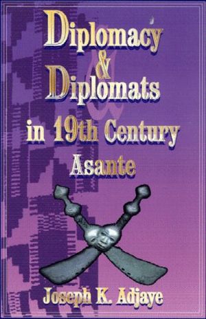 Cover Art for 9780865435056, Diplomacy and Diplomats in 19th Century Asante by Joseph K. Adjaye