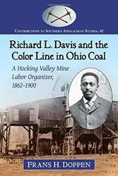 Cover Art for B01N5JDCS3, Richard L. Davis and the Color Line in Ohio Coal: A Hocking Valley Mine Labor Organizer, 1862-1900 (Contributions to Southern Appalachian Studies) by Frans H. Doppen (2016-10-04) by Frans H. Doppen