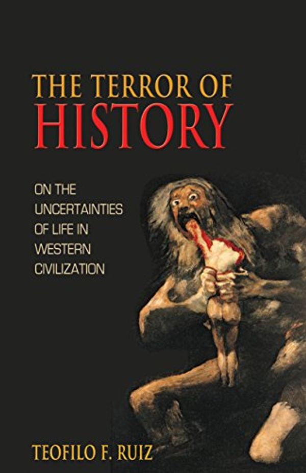 Cover Art for 9780691124131, The Terror of History: On the Uncertainties of Life in Western Civilization by Teofilo F. Ruiz