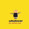 Cover Art for 9780763634315, Whatever by William Bee