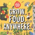 Cover Art for 9781743793770, Grow. Food. Anywhere.: The New Guide to Small-Space Gardening by Mat Pember, Seitchik-Reardon, Dillon