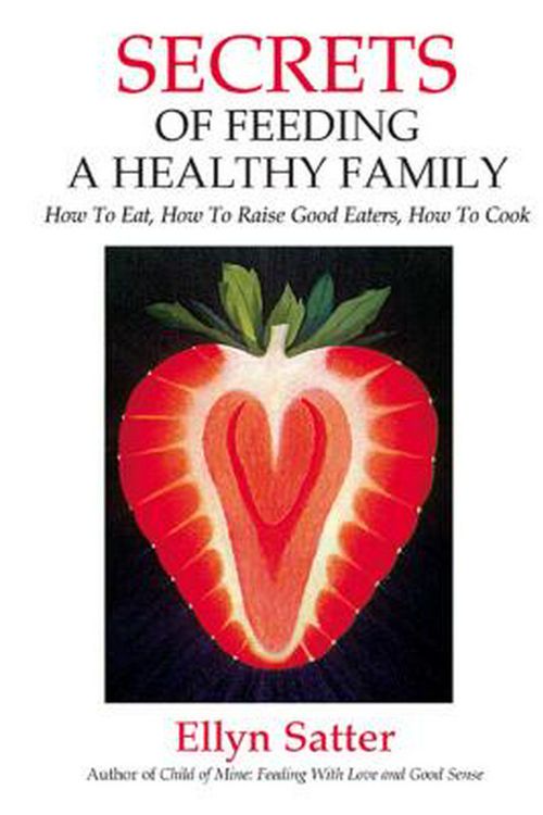 Cover Art for 9780967118925, Secrets of Feeding a Healthy Family by Ellyn Satter