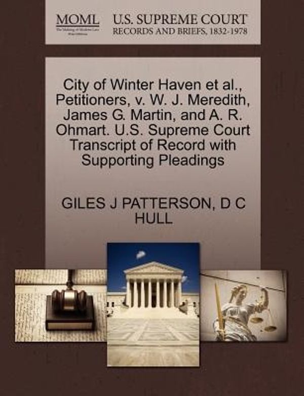 Cover Art for 9781270339113, City of Winter Haven et al., Petitioners, V. W. J. Meredith, James G. Martin, and A. R. Ohmart. U.S. Supreme Court Transcript of Record with Supporting Pleadings by PATTERSON, GILES J, HULL, D C