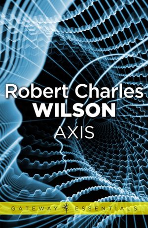 Cover Art for 9780575117518, Axis by Robert Charles Wilson