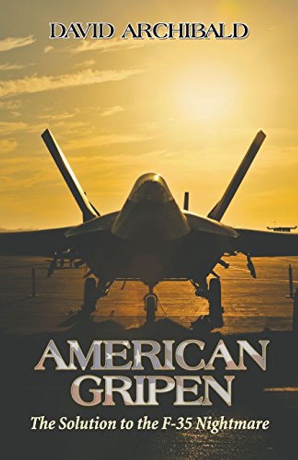 Cover Art for 9781941071533, American Gripen: The Solution to the F-35 Nightmare by David Archibald