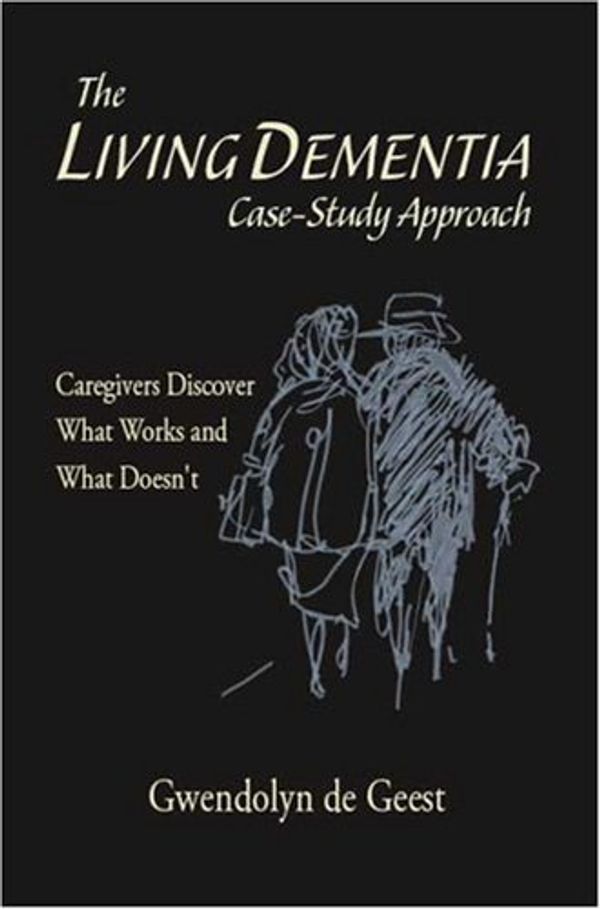 Cover Art for 9781425116477, The Living Dementia Case-Study Approach: Caregivers Discover What Works and What Doesn't by Gwendolyn de Geest