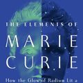 Cover Art for 9780802163820, The Elements of Marie Curie: How the Glow of Radium Lit a Path for Women in Science by Dava Sobel