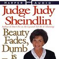 Cover Art for 9780694520848, Beauty Fades, Dumb is Forever by Judy Sheindlin