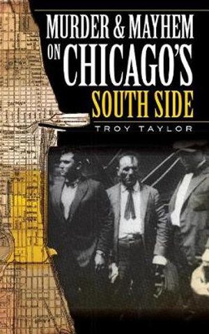 Cover Art for 9781540234445, Murder & Mayhem on Chicago's South Side by Troy Taylor