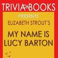 Cover Art for 9781539029120, Trivia: My Name Is Lucy Barton: A Novel By Elizabeth Strout (Trivia-On-Books) by Trivion Books