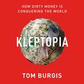 Cover Art for B07YCSZ87Z, Kleptopia: How Dirty Money Is Conquering the World by Tom Burgis