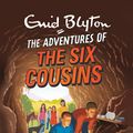 Cover Art for 9780753727027, The Adventures of the Six Cousins: Two Exciting Adventure Stories (Enid Blyton: Adventure Collection) by Enid Blyton