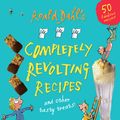 Cover Art for 9780224083423, Roald Dahl's Completely Revolting Recipes: A Collection of Delumptious Favourites by Roald Dahl