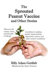 Cover Art for 9780557013814, The Sprouted Peanut Vaccine and Other Stories by Billy Adam Gottlieb