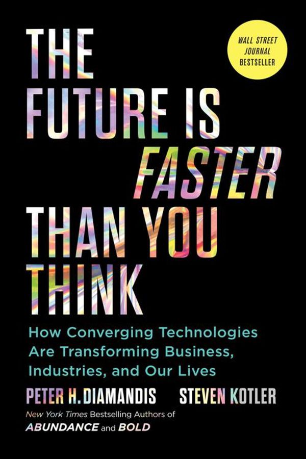 Cover Art for 9781982109684, The Future Is Faster Than You Think: How Converging Technologies Are Transforming Business, Industries, and Our Lives by Peter H. Diamandis, Steven Kotler