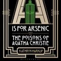 Cover Art for 9781472911292, A Is for ArsenicThe Poisons of Agatha Christie by Kathryn Harkup