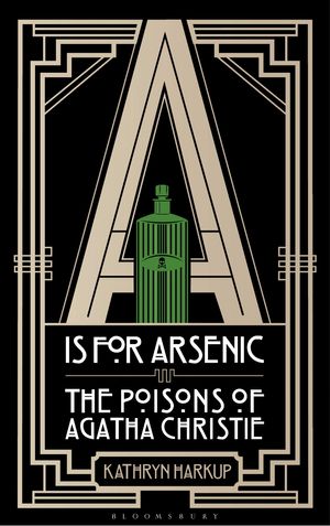 Cover Art for 9781472911292, A Is for ArsenicThe Poisons of Agatha Christie by Kathryn Harkup