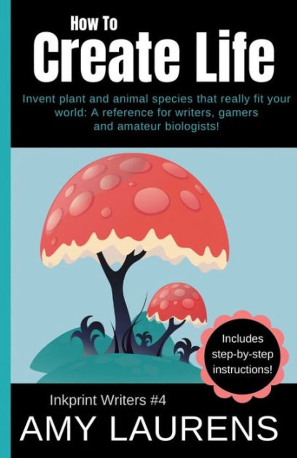 Cover Art for 9781925825886, How To Create Life: Invent Plant And Animal Species That Really Fit Your World, A Reference For Writers, Gamers And Amateur Geographers! by Amy Laurens