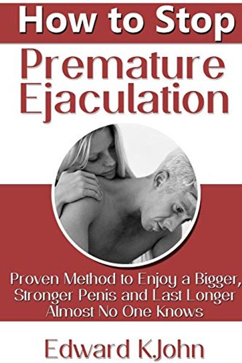 Cover Art for 9781304280053, How to Stop Premature Ejaculation: Proven Method to Enjoy a Bigger, Stronger Penis and Last Longer in Bed Almost No One Knows by K.John, Edward