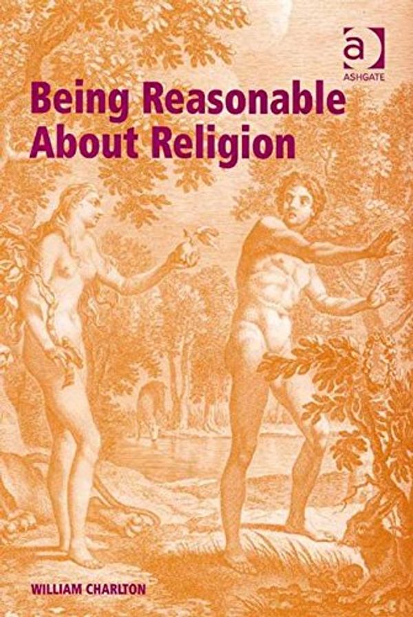 Cover Art for 9780754656357, Being Reasonable About Religion by William Charlton