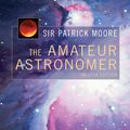 Cover Art for 9781852338787, The Amateur Astronomer by Patrick Moore