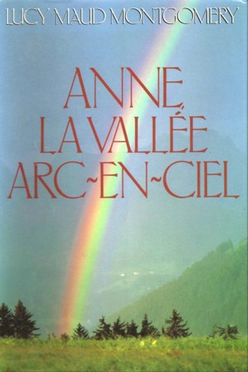 Cover Art for 9782894300060, Anne La Vallee Arc-en-ciel (Volume 7) by Lucy Maud Montgomery