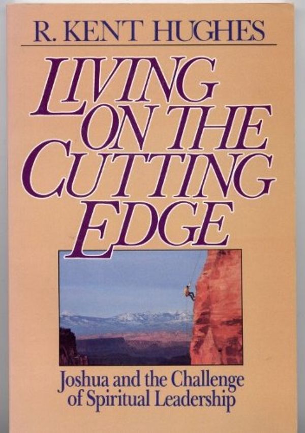 Cover Art for 9780891074144, Living on the Cutting Edge: Joshua and the Challenge of Spiritual Leadership by R. Kent Hughes