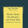 Cover Art for 9780267261550, Henry Tripp; Or, Shaking the Crab-Tree: And Other Stories, for the Young (Classic Reprint) by Mrs. Lovechild