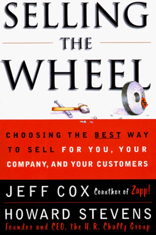 Cover Art for 9780684856001, Selling the Wheel: Choosing the Best Way to Sell You, Your Company and Your Customers by Jeff Cox