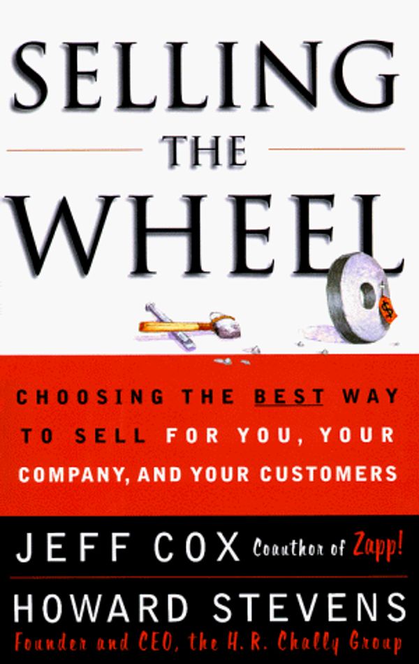 Cover Art for 9780684856001, Selling the Wheel: Choosing the Best Way to Sell You, Your Company and Your Customers by Jeff Cox