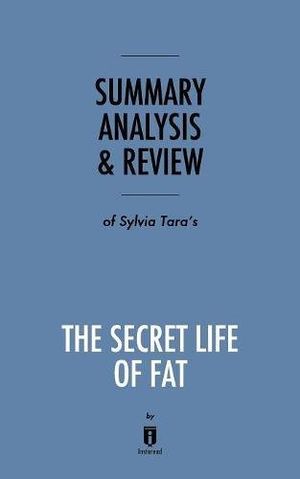 Cover Art for 9781683786726, Summary, Analysis & Review of Sylvia Tara's The Secret Life of Fat by Instaread by Instaread