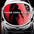 Cover Art for 9781472840936, Those Dark Places: Industrial Science Fiction Roleplaying by Jonathan Hicks