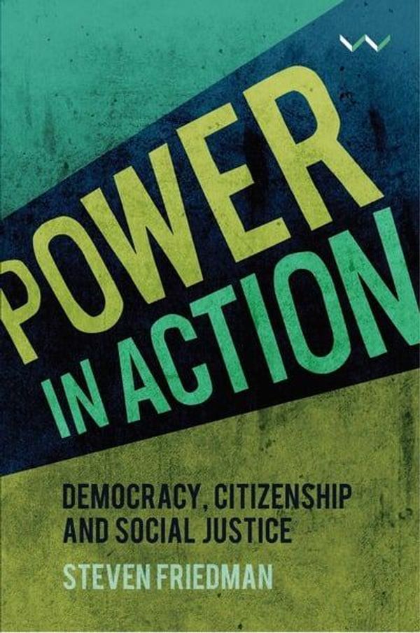 Cover Art for 9781776144587, Power in Action: Democracy, Citizenship and Social Justice by Steven Friedman