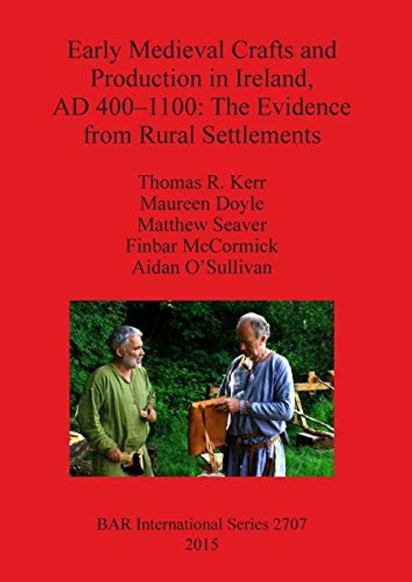 Cover Art for 9781407313580, Early Medieval Crafts and Production in Ireland, AD 400-1100: The Evidence from Rural Settlements 2015 (British Archaeological Reports International Series) by Thomas R. Kerr