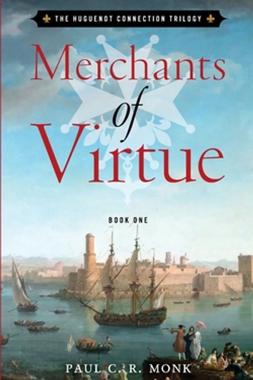 Cover Art for 9780993444265, Merchants of Virtue (The Huguenot Connection) by Paul C.R. Monk