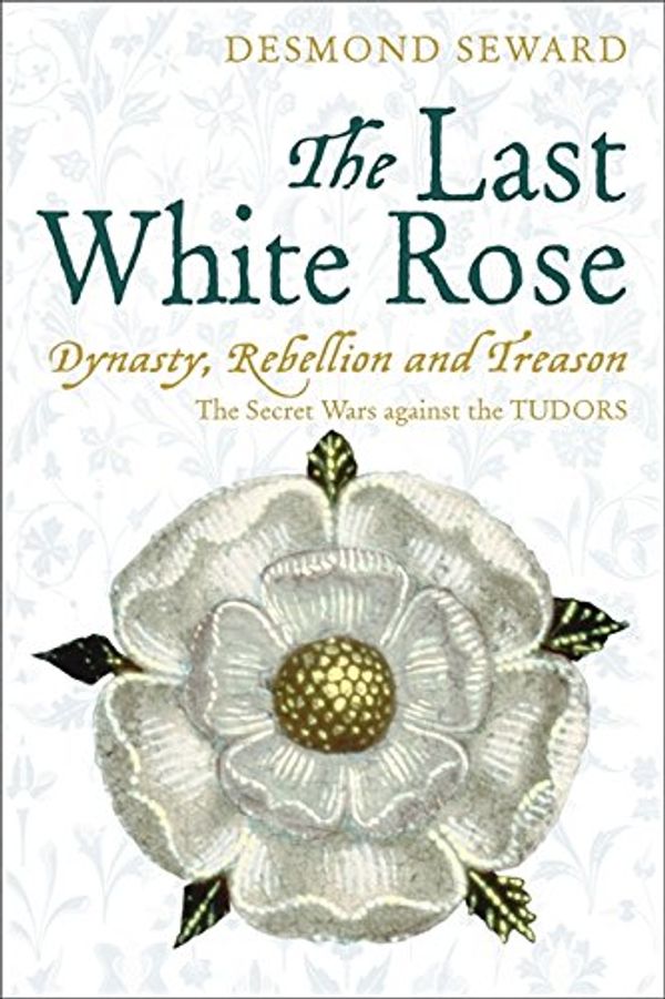 Cover Art for 9781845298739, The Last White Rose by Desmond Seward