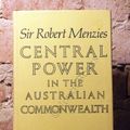Cover Art for B00005VJTI, Central power in the Australian Commonwealth; an examination of the growth of Commonwealth power in the Australian Federation by Sir Robert Gordon Menzies
