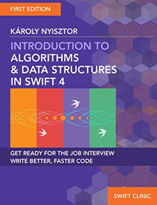 Cover Art for B077D8MQ31, Introduction to Algorithms and Data Structures in Swift 4: Get ready for programming job interviews. Write better, faster Swift code. (Swift Clinic Book 1) by Karoly Nyisztor