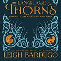 Cover Art for 9781510104518, The Language of ThornsMidnight Tales and Dangerous Magic by Leigh Bardugo