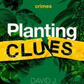 Cover Art for B0B88NN3MB, Planting Clues: How plants solve crimes by Gibson, David J.