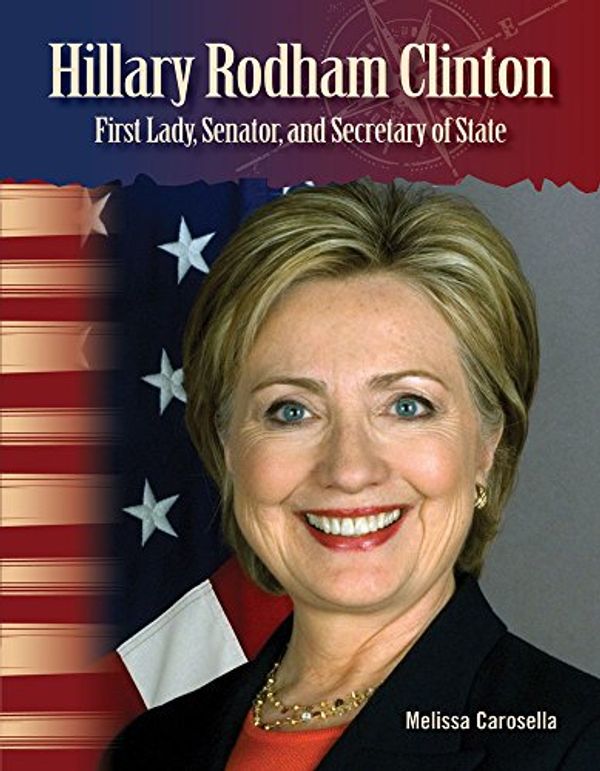 Cover Art for 9781433315084, Hillary Clinton, First Lady, Senator, and Secretary of State: Women in U.s. History (Primary Source Readers) by Melissa Carosella