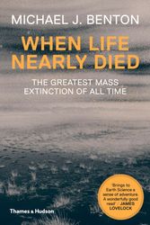 Cover Art for 9780500291931, When Life Nearly Died: The Greatest Mass Extinction of All Time by Michael J. Benton