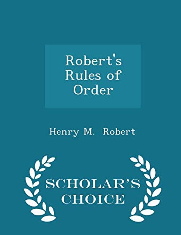 Cover Art for 9781298051707, Robert's Rules of Order - Scholar's Choice Edition by Henry M. Robert