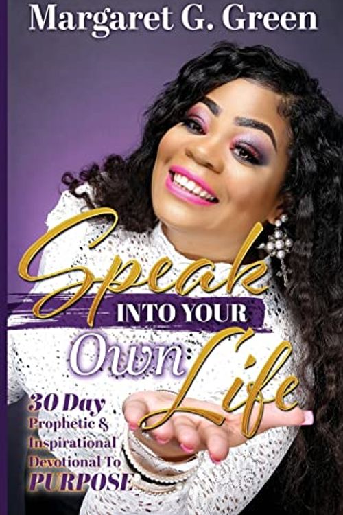 Cover Art for 9781493767076, Speak Into Your Own Life 30 day Prophetic & Inspirational Devotional to Purpose: I AM Kingdom Created by Green, Mrs Margaret G.