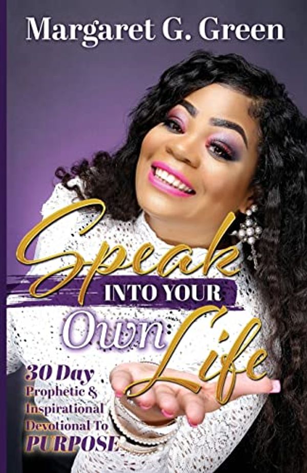 Cover Art for 9781493767076, Speak Into Your Own Life 30 day Prophetic & Inspirational Devotional to Purpose: I AM Kingdom Created by Green, Mrs Margaret G.