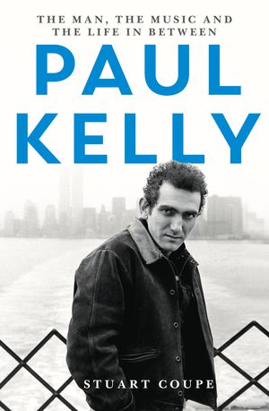 Cover Art for 9780733642340, Paul Kelly: The man, the music and the life in between by Stuart Coupe